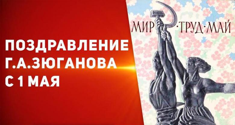 Поздравление Председателя ЦК КПРФ Г.А. Зюганова с праздником 1 мая